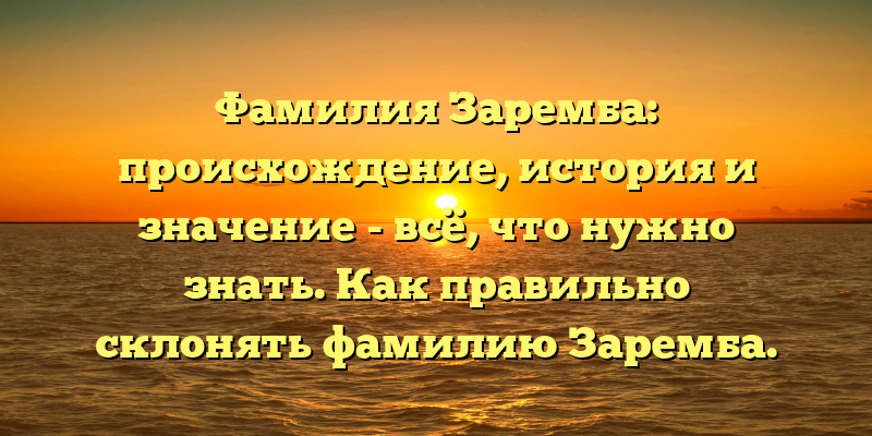 Фамилия Заремба: происхождение, история и значение - всё, что нужно знать. Как правильно склонять фамилию Заремба.