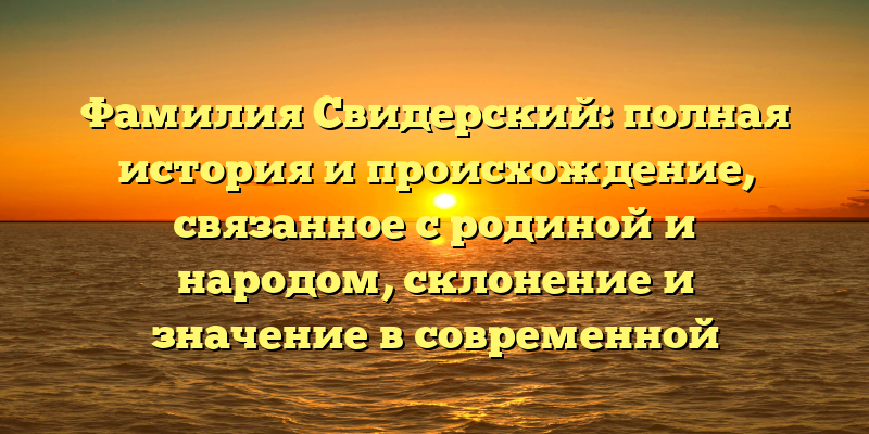 Фамилия Свидерский: полная история и происхождение, связанное с родиной и народом, склонение и значение в современной практике