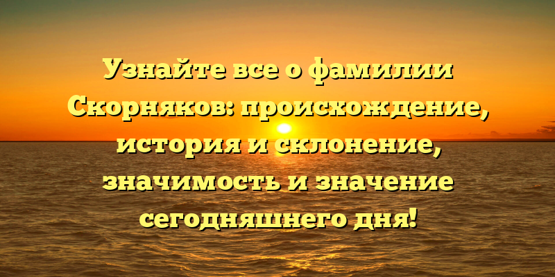 Узнайте все о фамилии Скорняков: происхождение, история и склонение, значимость и значение сегодняшнего дня!