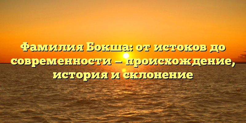 Фамилия Бокша: от истоков до современности — происхождение, история и склонение