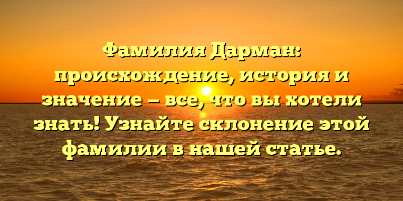 Фамилия Дарман: происхождение, история и значение — все, что вы хотели знать! Узнайте склонение этой фамилии в нашей статье.