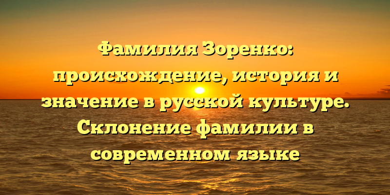Фамилия Зоренко: происхождение, история и значение в русской культуре. Склонение фамилии в современном языке