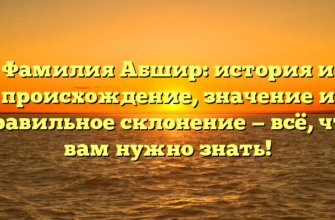 Фамилия Абшир: история и происхождение, значение и правильное склонение — всё, что вам нужно знать!