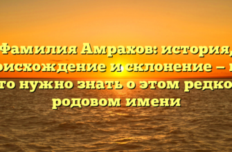 Фамилия Амрахов: история, происхождение и склонение — все, что нужно знать о этом редком родовом имени
