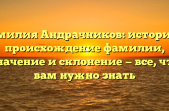 Фамилия Андрачников: история и происхождение фамилии, значение и склонение — все, что вам нужно знать