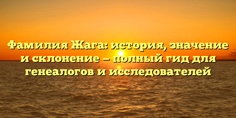 Фамилия Жага: история, значение и склонение — полный гид для генеалогов и исследователей