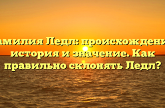 Фамилия Ледл: происхождение, история и значение. Как правильно склонять Ледл?