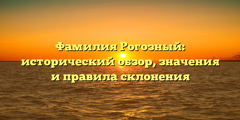 Фамилия Рогозный: исторический обзор, значения и правила склонения