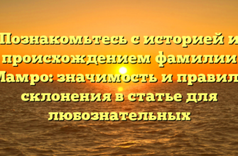Познакомьтесь с историей и происхождением фамилии Мамро: значимость и правила склонения в статье для любознательных