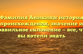 Фамилия Аникина: история происхождения, значение и правильное склонение — все, что вы хотели знать