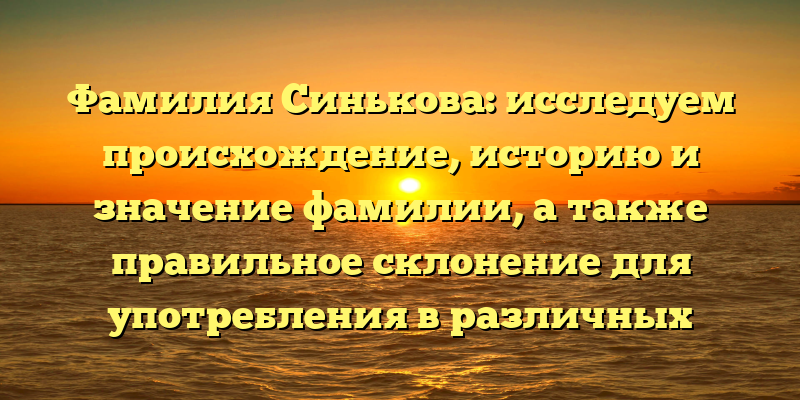 Фамилия Синькова: исследуем происхождение, историю и значение фамилии, а также правильное склонение для употребления в различных случаях