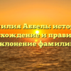 Фамилия Аббель: история, происхождение и правильное склонение фамилии
