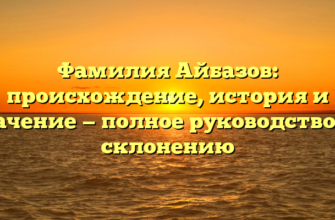 Фамилия Айбазов: происхождение, история и значение — полное руководство по склонению