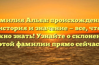 Фамилия Альба: происхождение, история и значение — все, что нужно знать! Узнайте о склонении этой фамилии прямо сейчас.