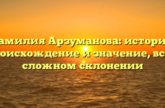 Фамилия Арзуманова: история, происхождение и значение, все о сложном склонении