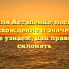 Фамилия Астапенко: исследуем происхождение и значение, а также узнаем, как правильно склонять