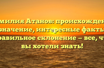 Фамилия Атанов: происхождение и значение, интересные факты и правильное склонение — все, что вы хотели знать!