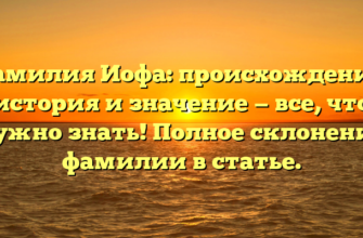Фамилия Иофа: происхождение, история и значение — все, что нужно знать! Полное склонение фамилии в статье.