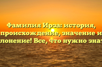 Фамилия Ирза: история, происхождение, значение и склонение! Все, что нужно знать.