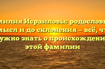 Фамилия Исраиловы: родословная, смысл и до склонения — всё, что нужно знать о происхождении этой фамилии