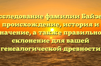 Исследование фамилии Байзер: происхождение, история и значение, а также правильное склонение для вашей генеалогической древности