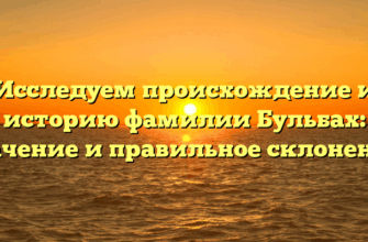 Исследуем происхождение и историю фамилии Бульбах: значение и правильное склонение.