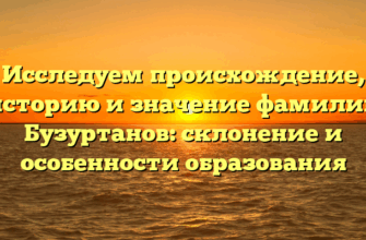 Исследуем происхождение, историю и значение фамилии Бузуртанов: склонение и особенности образования
