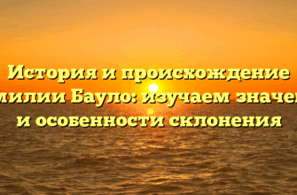 История и происхождение фамилии Бауло: изучаем значение и особенности склонения