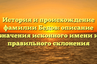 История и происхождение фамилии Бедов: описание значения исконного имени и правильного склонения