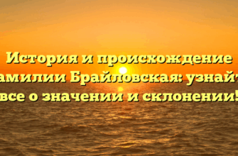 История и происхождение фамилии Брайловская: узнайте все о значении и склонении!