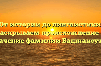 От истории до лингвистики: раскрываем происхождение и значение фамилии Баджаксузян
