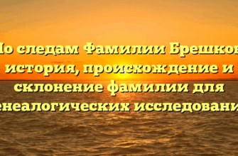 По следам Фамилии Брешков: история, происхождение и склонение фамилии для генеалогических исследований