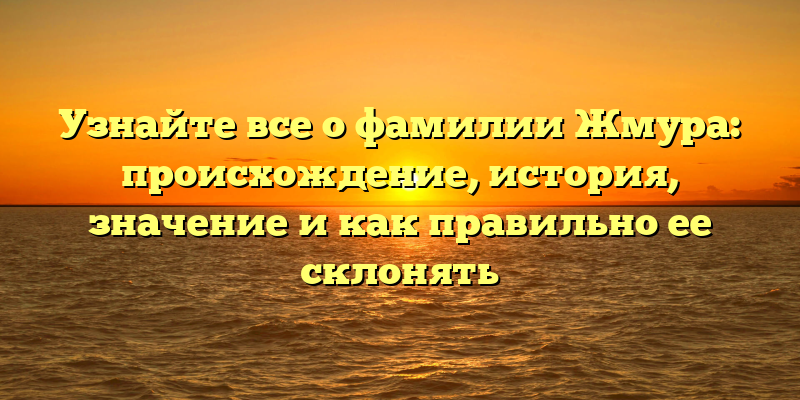 Узнайте все о фамилии Жмура: происхождение, история, значение и как правильно ее склонять