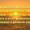 Фамилия Акинин: происхождение, история и значение — все, что вы хотели знать о этой фамилии и склонение в разных языках