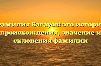 Фамилия Багауов: это история происхождения, значение и склонения фамилии