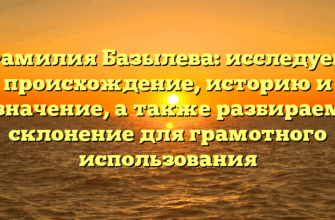 Фамилия Базылева: исследуем происхождение, историю и значение, а также разбираем склонение для грамотного использования