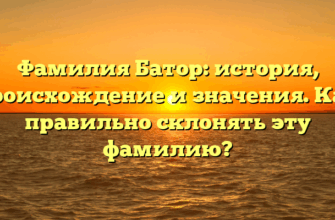 Фамилия Батор: история, происхождение и значения. Как правильно склонять эту фамилию?