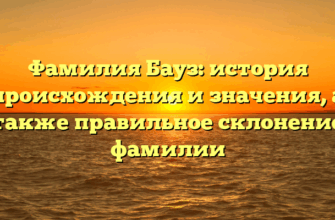 Фамилия Бауз: история происхождения и значения, а также правильное склонение фамилии