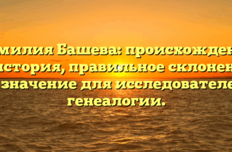 Фамилия Башева: происхождение и история, правильное склонение и значение для исследователей генеалогии.