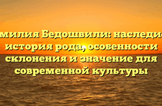 Фамилия Бедошвили: наследие и история рода, особенности склонения и значение для современной культуры