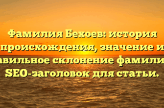 Фамилия Бехоев: история происхождения, значение и правильное склонение фамилии — SEO-заголовок для статьи.