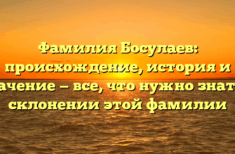 Фамилия Босулаев: происхождение, история и значение — все, что нужно знать о склонении этой фамилии