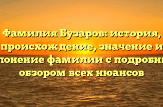 Фамилия Бузаров: история, происхождение, значение и склонение фамилии с подробным обзором всех нюансов
