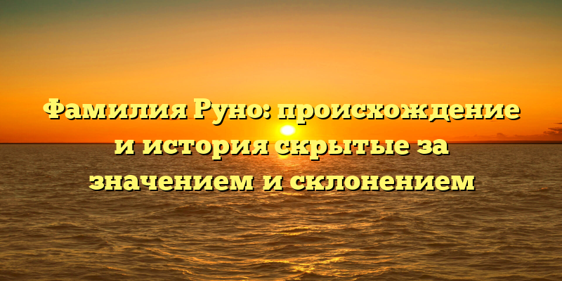Фамилия Руно: происхождение и история скрытые за значением и склонением