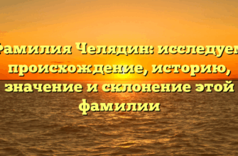 Фамилия Челядин: исследуем происхождение, историю, значение и склонение этой фамилии