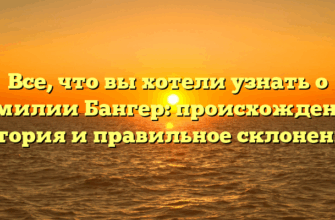 Все, что вы хотели узнать о фамилии Бангер: происхождение, история и правильное склонение!