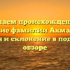 Изучаем происхождение и значение фамилии Ахмадулин: история и склонение в подробном обзоре
