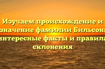 Изучаем происхождение и значение фамилии Бильсон: интересные факты и правила склонения