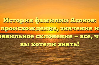 История фамилии Асонов: происхождение, значение и правильное склонение — все, что вы хотели знать!