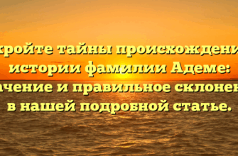 Откройте тайны происхождения и истории фамилии Адеме: значение и правильное склонение в нашей подробной статье.